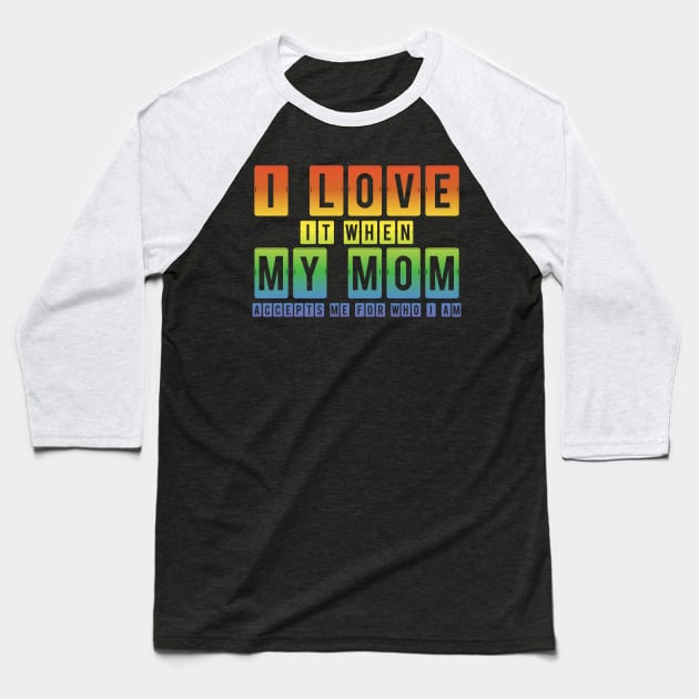 I Love It When My Mom Accepts Me LGBT Pride Rainbow Gay Pride Gift Baseball T-Shirt by Freid